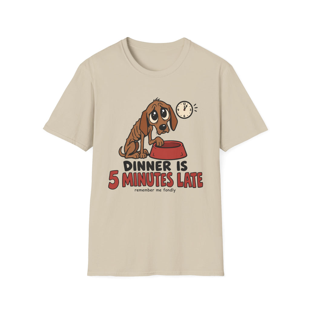 Dinner Is 5 Minutes Late – Funny Dog T-Shirt