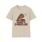 Dinner Is 5 Minutes Late – Funny Dog T-Shirt